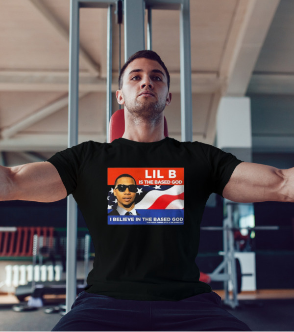LIL B Is The Based God I Believe In The Based God T-Shirt