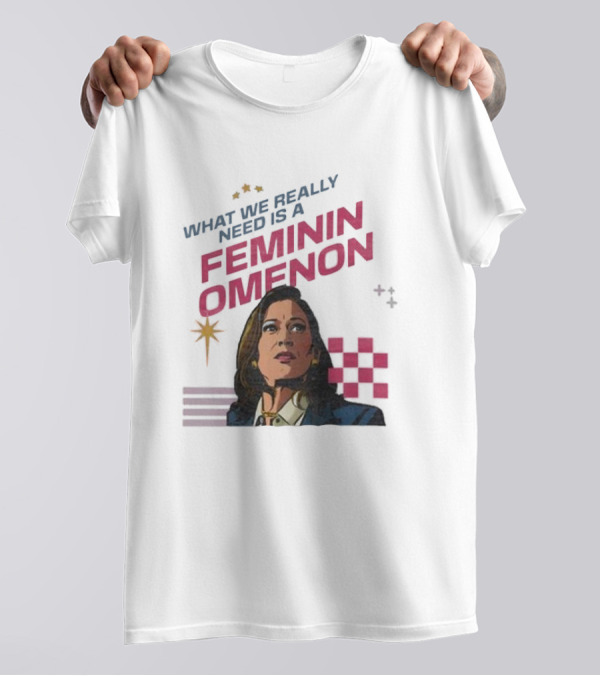 Kamala Harris What We Really Need Is A Femininomenon Election T-Shirt