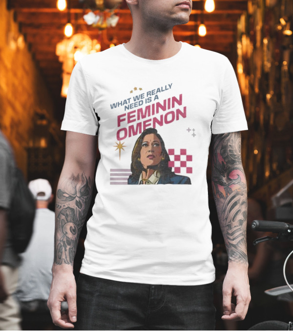 Kamala Harris What We Really Need Is A Femininomenon Election T-Shirt