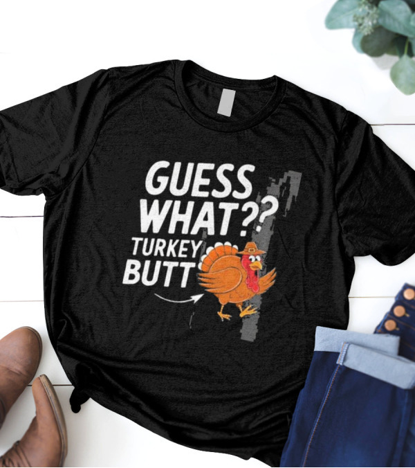 Thanksgiving Turkey Butt Guess What?? T-Shirt