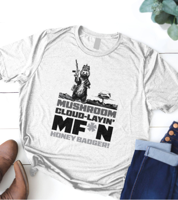 Mushroom Cloud-Layin' MF*N Honey Badger American Trigger Pullers T-Shirt