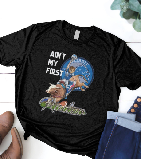 Ain't My First Rodeo Detroit Lions Football And Bull Riding Fusion T-Shirt