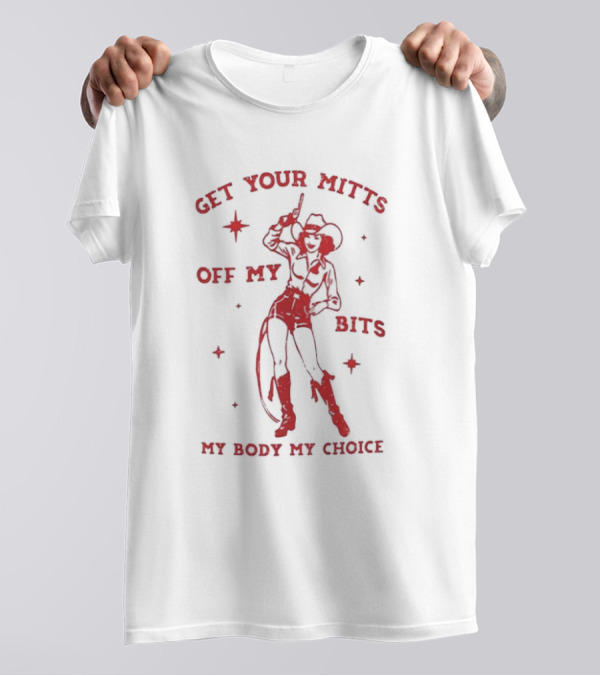 Get Your Mitts Off My Bits My Body My Choice Cowgirl Empowerment T-Shirt