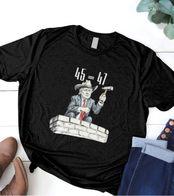Owboy Trump 45 Equals 47 Cowboy Building Wall With Hammer T-Shirt