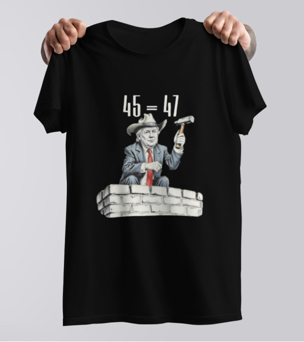 Owboy Trump 45 Equals 47 Cowboy Building Wall With Hammer T-Shirt