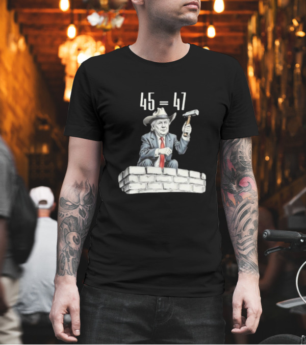 Owboy Trump 45 Equals 47 Cowboy Building Wall With Hammer T-Shirt
