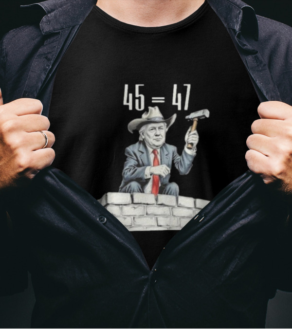 Owboy Trump 45 Equals 47 Cowboy Building Wall With Hammer T-Shirt
