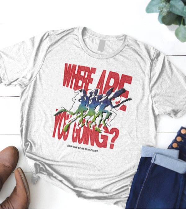 Where Are You Going Skip The Boat Run Club T-Shirt