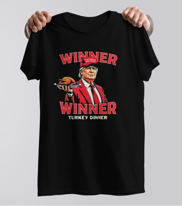 Winner Winner Turkey Dinner Make America Great Again T-Shirt