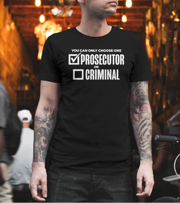 You Can Only Choose One Prosecutor Checked Criminal Unchecked T-Shirt