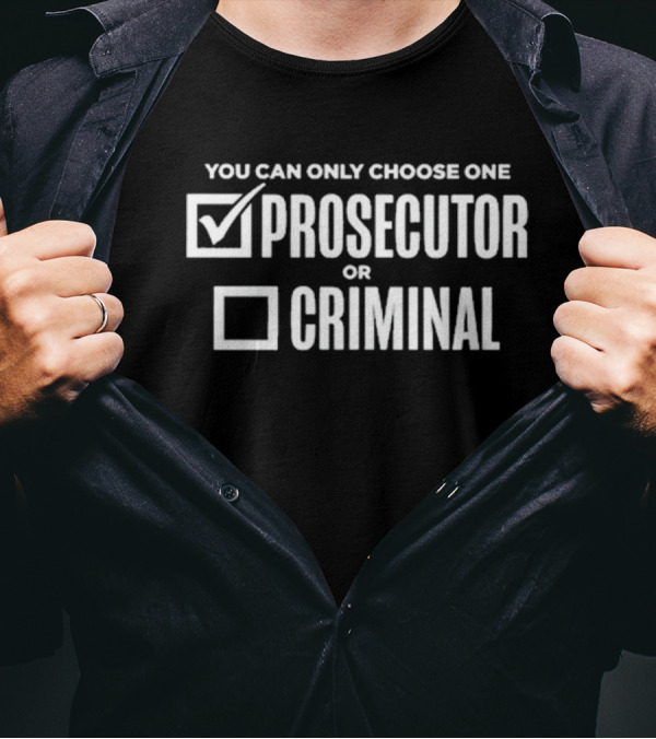 You Can Only Choose One Prosecutor Checked Criminal Unchecked T-Shirt