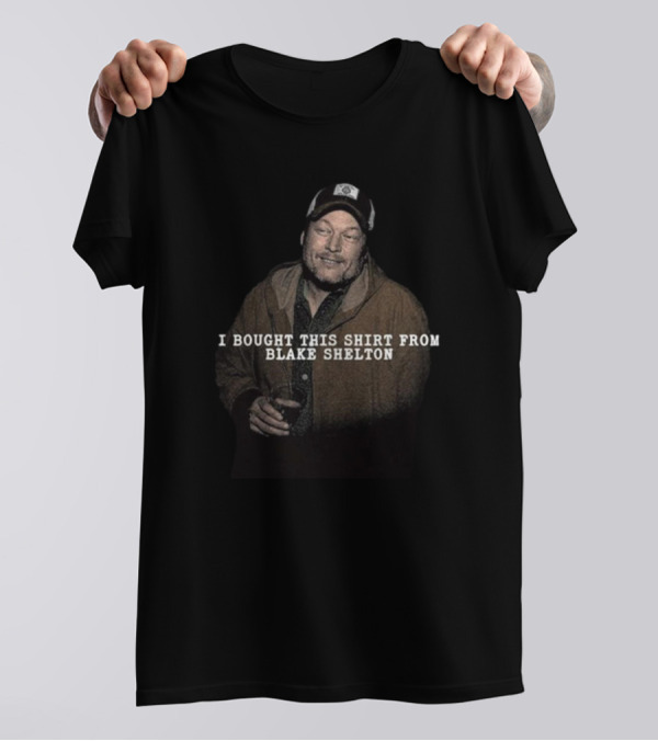 I Bought This Shirt From Blake Shelton T-Shirt