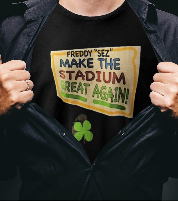 New York Yankees Freddy Sez Make The Stadium Great Again 2024 Shamrock T-Shirt
