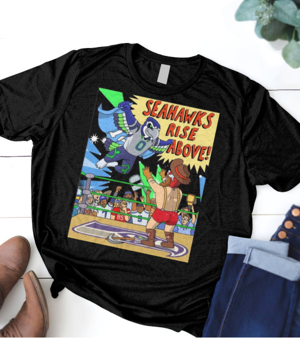 Seahawks Rise Above Wrestling Showdown Vs San Francisco 49ers Fans T-Shirt