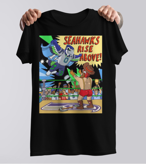Seahawks Rise Above Wrestling Showdown Vs San Francisco 49ers Fans T-Shirt