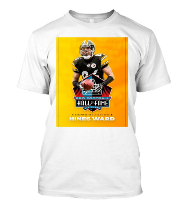 Hines Ward Pittsburgh Steelers Pro Football Hall Of Fame Semifinalist Class Of 2025 Canton Ohio T-Shirt