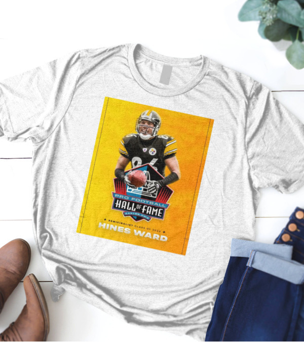 Hines Ward Pittsburgh Steelers Pro Football Hall Of Fame Semifinalist Class Of 2025 Canton Ohio T-Shirt