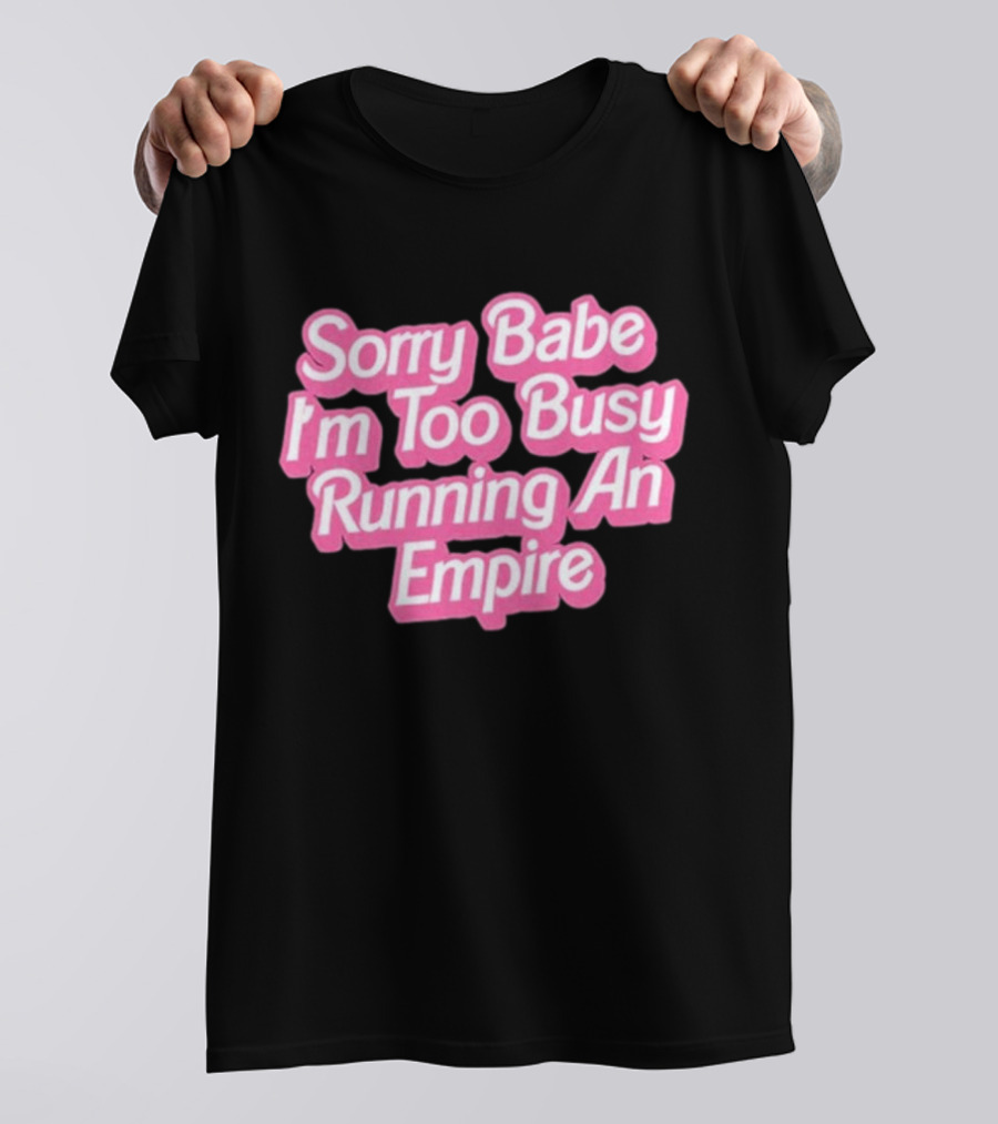 Paris Hilton Sorry Babe I'm Too Busy Running An Empire T-Shirt