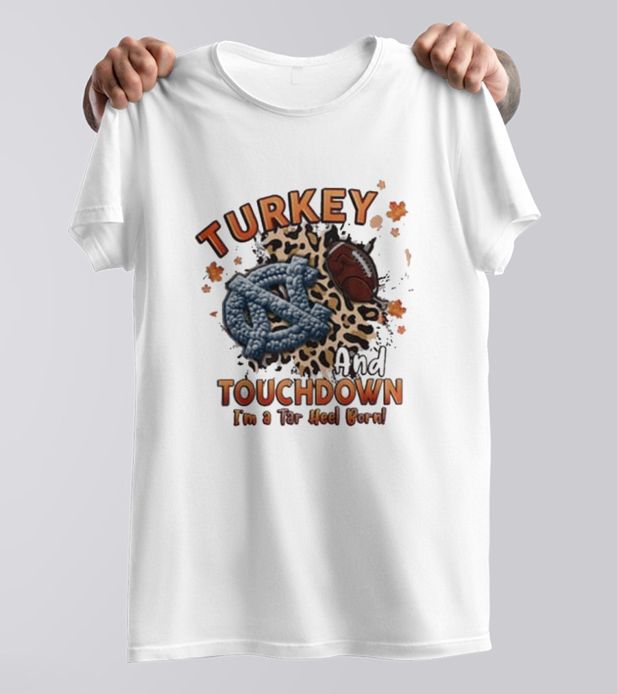 Turkey And Touchdown I'm A Tar Heel Born T-Shirt