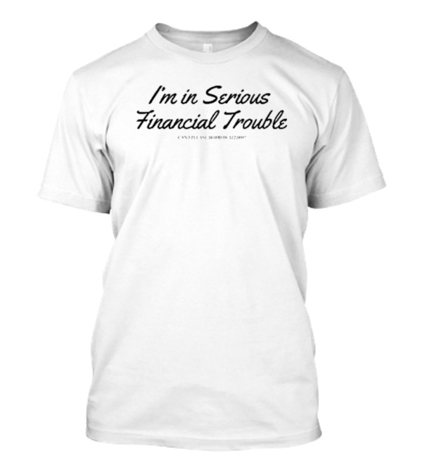 Max Farber Wearing I'm In Serious Financial Trouble Can I Please Borrow $12000 T-Shirt