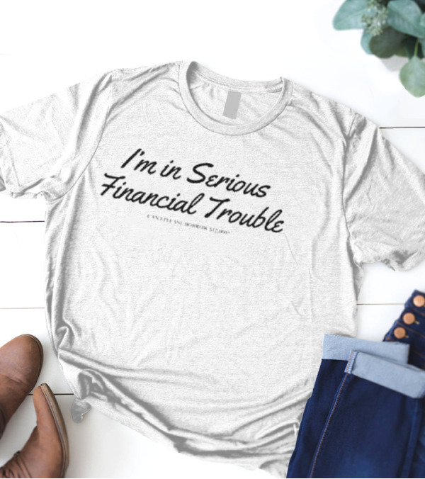 Max Farber Wearing I'm In Serious Financial Trouble Can I Please Borrow $12000 T-Shirt