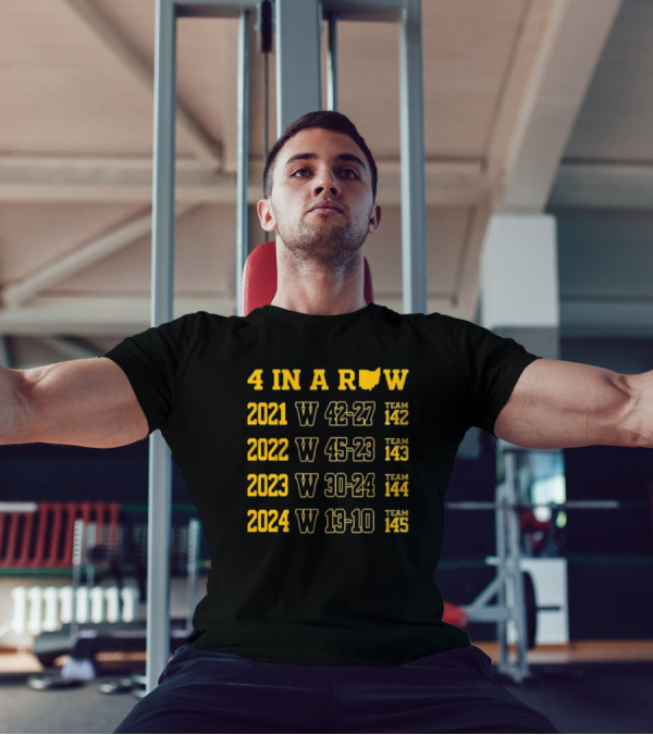 4 In A Row 2021-2024 Michigan Wolverines W 42-27 W 45-23 W 30-24 W 13-10 Team 145 T-Shirt