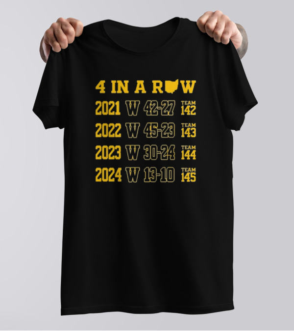 4 In A Row 2021-2024 Michigan Wolverines W 42-27 W 45-23 W 30-24 W 13-10 Team 145 T-Shirt