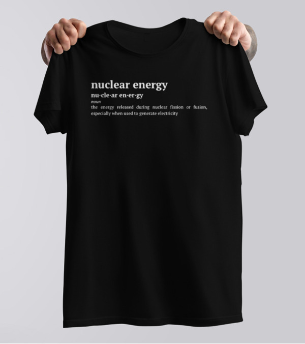 Nuclear Energy Definition The Energy Released During Nuclear Fission Or Fusion Especially When Used To Generate Electricity T-Shirt