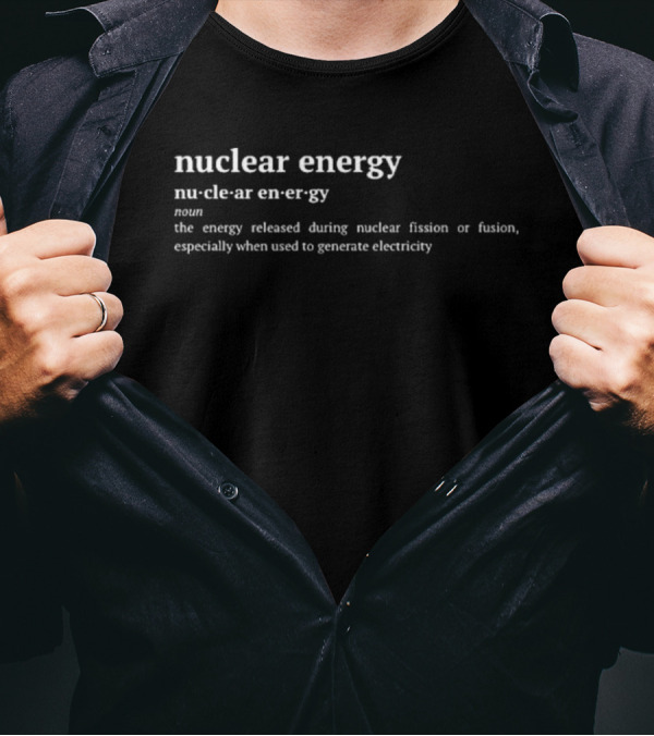Nuclear Energy Definition The Energy Released During Nuclear Fission Or Fusion Especially When Used To Generate Electricity T-Shirt