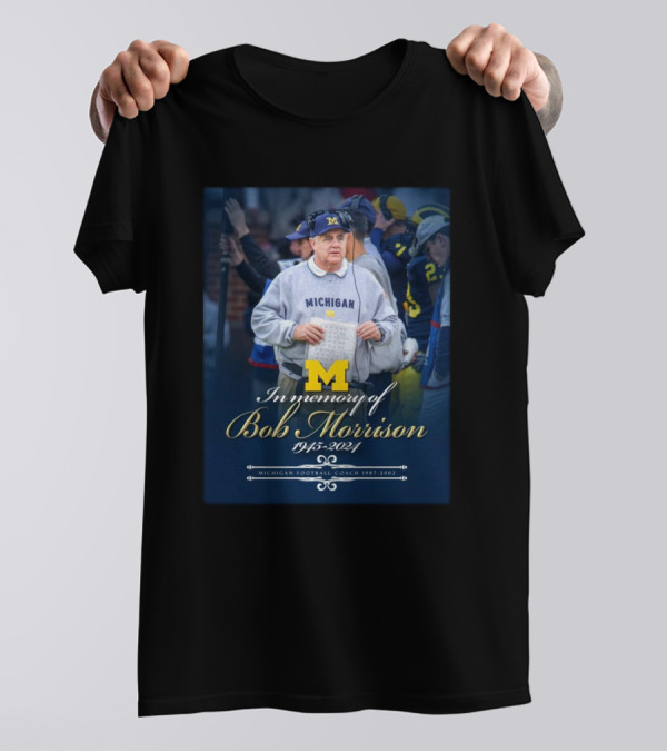 Michigan Wolverines Football In Memory Of Bob Morrison 1945-2024 Coach 1987-2002 T-Shirt
