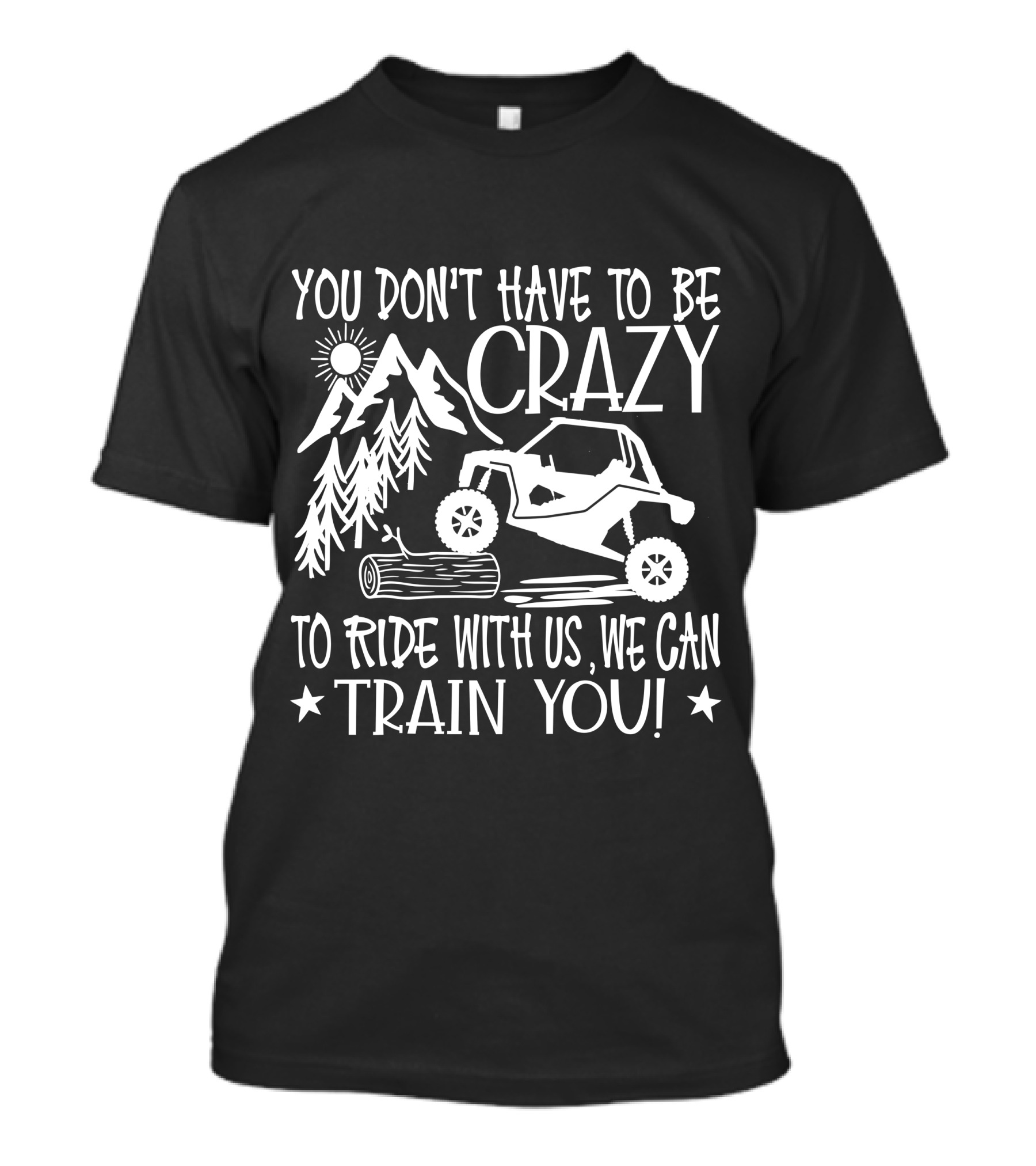 You Don't Have To Be Crazy To Ride With Us Off-Road Adventure We Can Train You T-Shirt