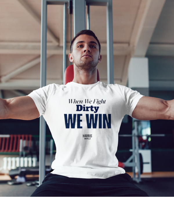 When We Fight Dirty We Win Harris Walz T-Shirt