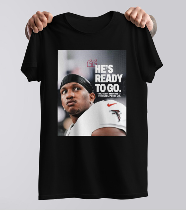 Atlanta Falcons Raheem Morris Says Michael Penix Jr. Is Ready To Go T-Shirt