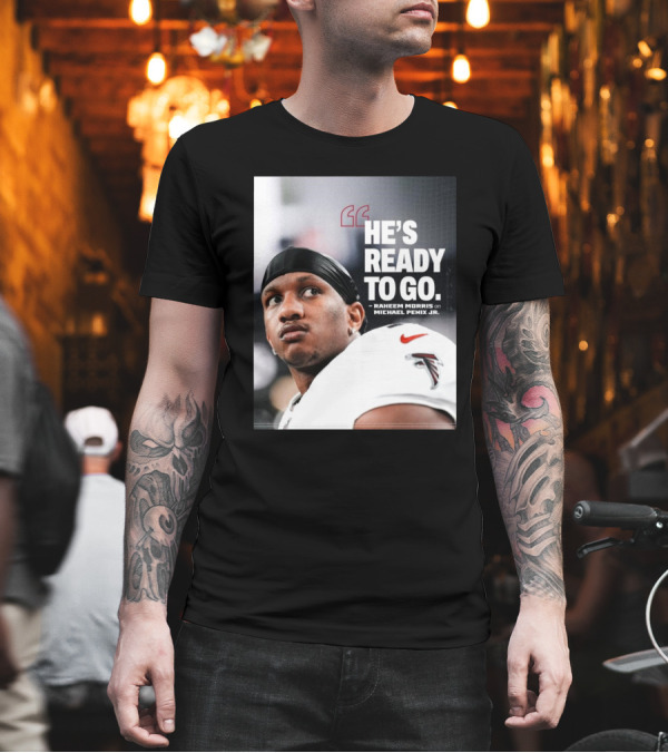 Atlanta Falcons Raheem Morris Says Michael Penix Jr. Is Ready To Go T-Shirt