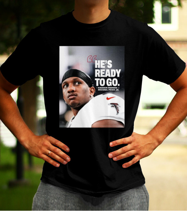 Atlanta Falcons Raheem Morris Says Michael Penix Jr. Is Ready To Go T-Shirt