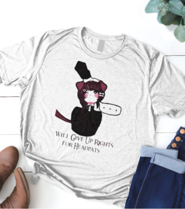 Will Give Up Rights For Headpats Anime Maid T-Shirt