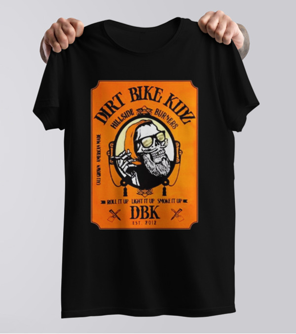 Dirt Bike Kidz Hillside Burners Roll It Up Light It Up Smoke It Up DBK Est. 2012 Cali Crown American Made T-Shirt