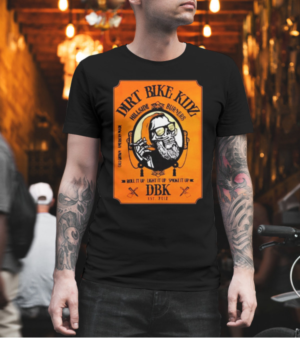 Dirt Bike Kidz Hillside Burners Roll It Up Light It Up Smoke It Up DBK Est. 2012 Cali Crown American Made T-Shirt