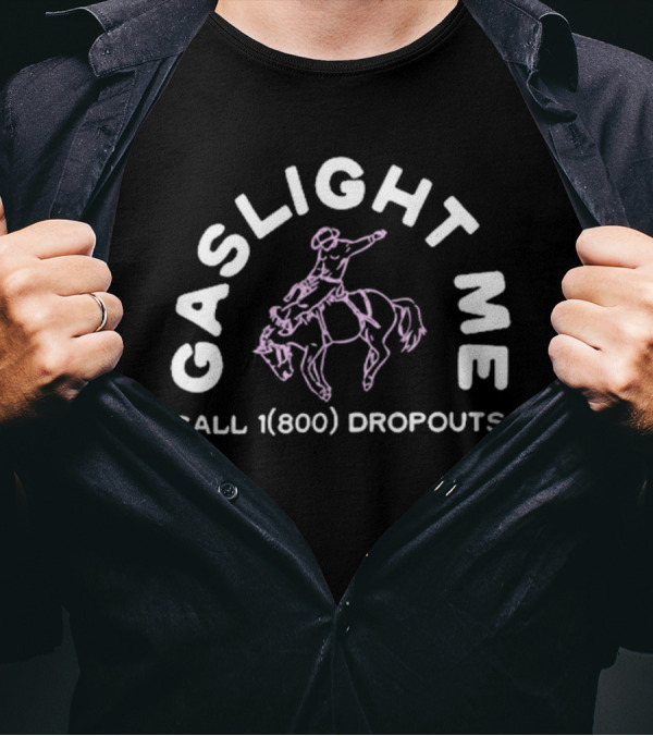 Gaslight Me Rodeo Call 1 800 Dropouts Podcast T-Shirt