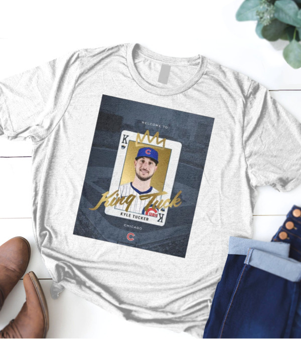 Chicago Cubs Welcome To Kyle Tucker King Tuck Playing Card With Crown T-Shirt