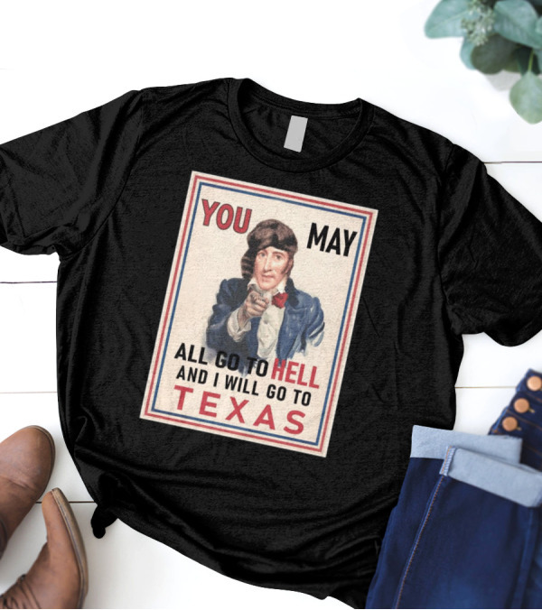 You May All Go To Hell And I Will Go To Texas Frontier Spirit Vintage T-Shirt