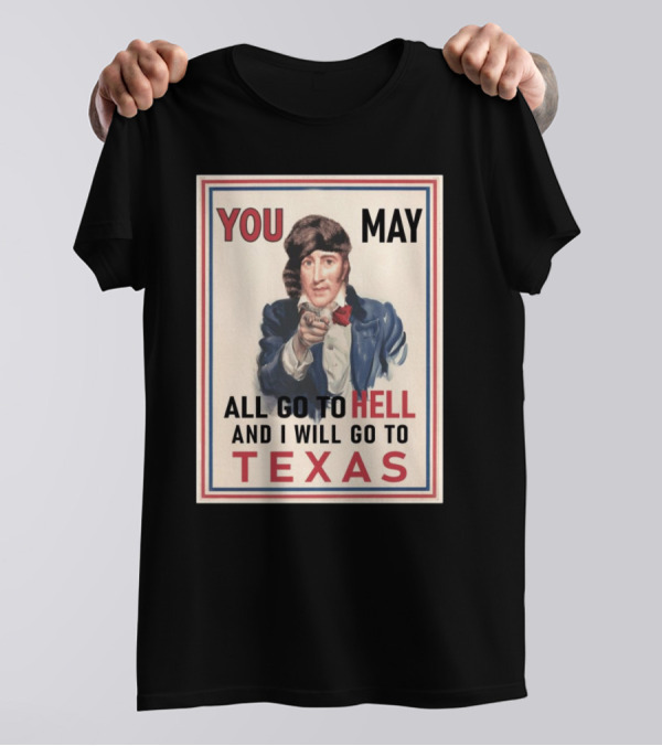 You May All Go To Hell And I Will Go To Texas Frontier Spirit Vintage T-Shirt