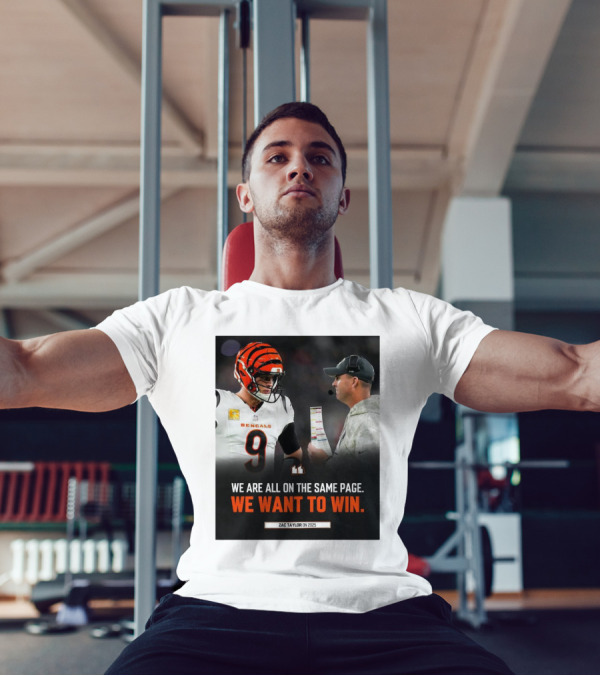 Cincinnati Bengals Zac Taylor We Are All On The Same Page We Want To Win On 2025 T-Shirt