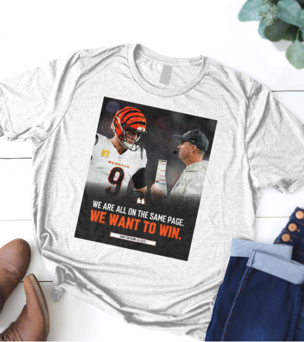 Cincinnati Bengals Zac Taylor We Are All On The Same Page We Want To Win On 2025 T-Shirt