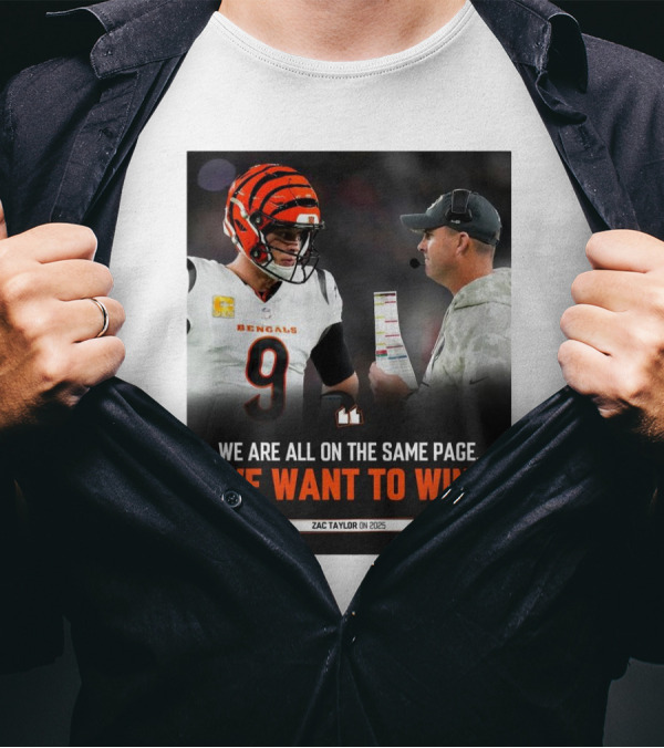 Cincinnati Bengals Zac Taylor We Are All On The Same Page We Want To Win On 2025 T-Shirt