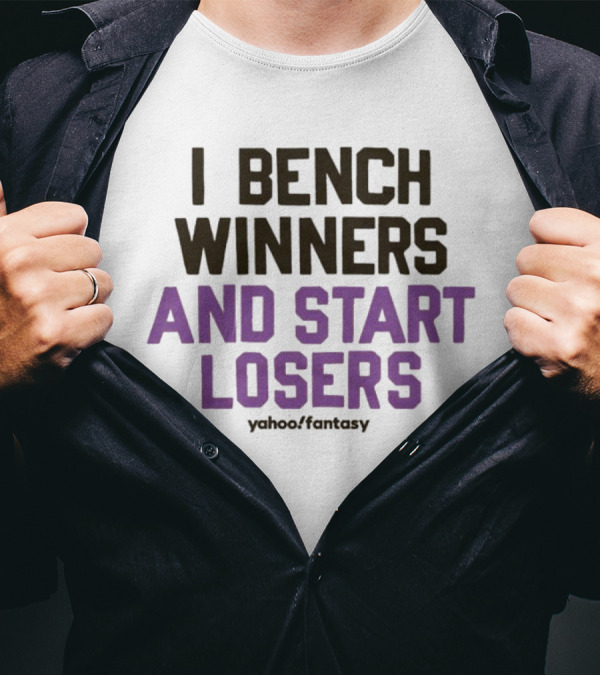 I Bench Winners And Start Losers Yahoo Fantasy T-Shirt