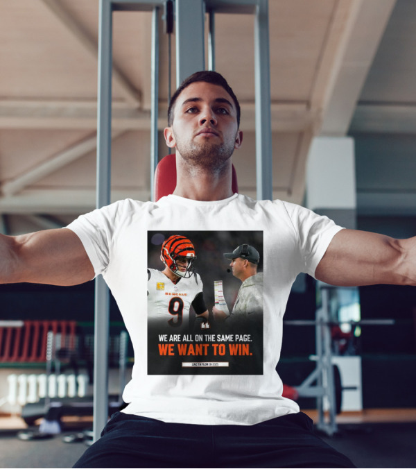 Cincinnati Bengals We Are All On The Same Page We Want To Win Zac Taylor On 2025 T-Shirt