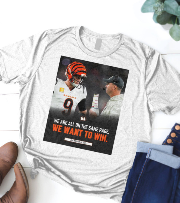 Cincinnati Bengals We Are All On The Same Page We Want To Win Zac Taylor On 2025 T-Shirt