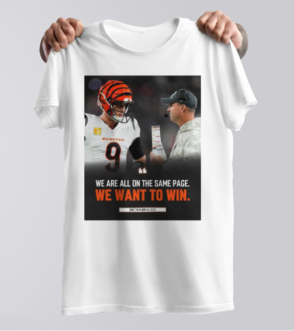 Cincinnati Bengals We Are All On The Same Page We Want To Win Zac Taylor On 2025 T-Shirt