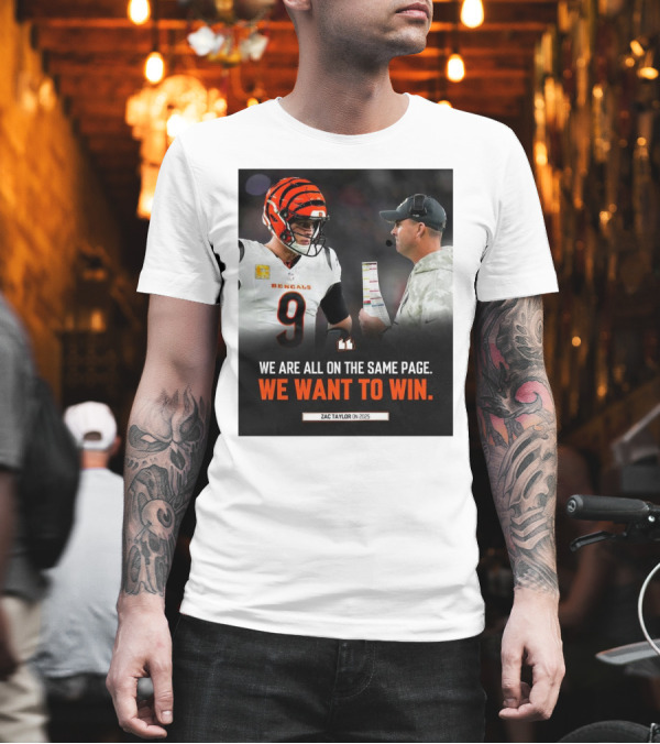 Cincinnati Bengals We Are All On The Same Page We Want To Win Zac Taylor On 2025 T-Shirt